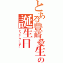 とある豊崎愛生の誕生日（ナッピーバースデー）