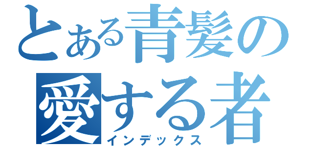 とある青髪の愛する者（インデックス）