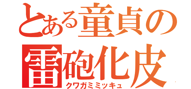 とある童貞の雷砲化皮（クワガミミッキュ）