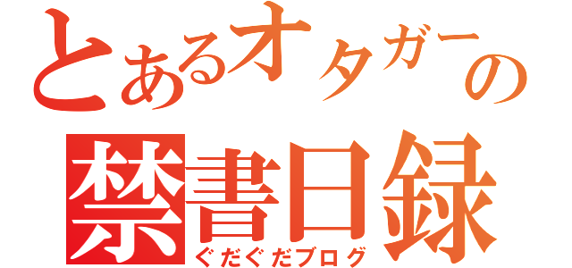 とあるオタガールの禁書日録（ぐだぐだブログ）