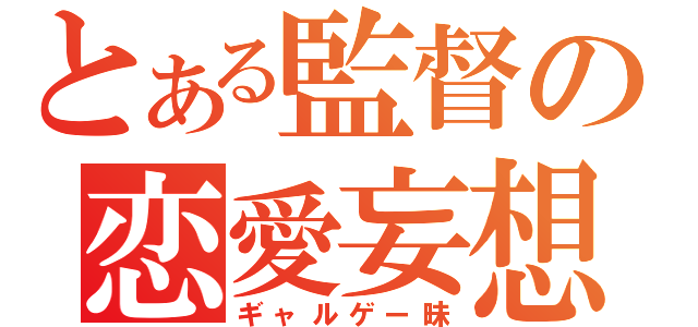 とある監督の恋愛妄想（ギャルゲー昧）