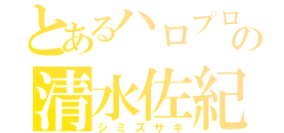 とあるハロプロの清水佐紀（シミズサキ）