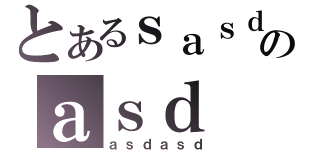 とあるｓａｓｄのａｓｄ（ａｓｄａｓｄ）