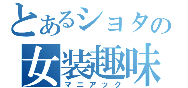 とあるショタの女装趣味（マニアック）