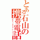 とある石山の携帯電話Ⅱ（スマートフォン）