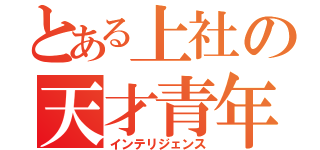 とある上社の天才青年（インテリジェンス）