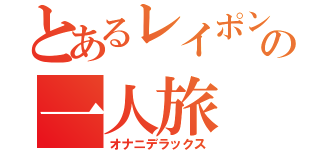 とあるレイポンの一人旅（オナニデラックス）