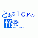 とあるＩＧＦの怪物（ジョシュ・バーネット）