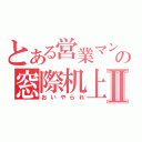 とある営業マンの窓際机上Ⅱ（おいやられ）