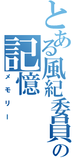 とある風紀委員の記憶（メモリー）