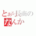 とある長商のなんか（）