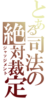 とある司法の絶対裁定（ジャッジメント）