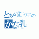 とあるまり子のかた乳（左だしバージョン）