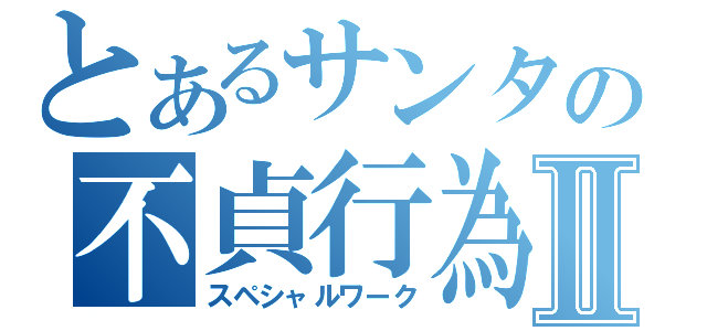 とあるサンタの不貞行為Ⅱ（スペシャルワーク）