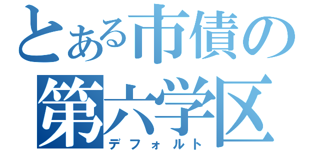 とある市債の第六学区（デフォルト）