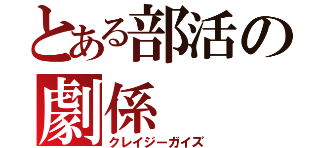 とある部活の劇係（クレイジーガイズ）