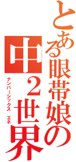 とある眼帯娘の中２世界（ナンバーシックス エネ）