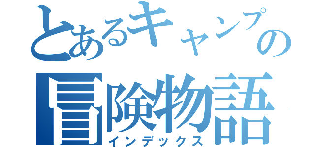 とあるキャンプの冒険物語（インデックス）