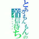 とあるもんもんの着信待ち（オンライン）