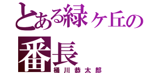 とある緑ヶ丘の番長（桶川恭太郎）