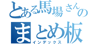 とある馬場さんちののまとめ板（インデックス）