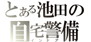 とある池田の自宅警備（インドア）