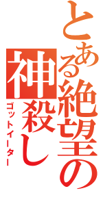 とある絶望の神殺し（ゴットイーター）