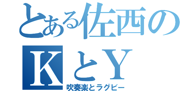 とある佐西のＫとＹ（吹奏楽とラグビー）