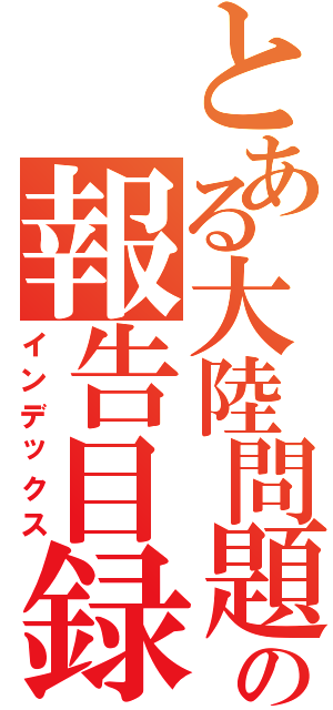 とある大陸問題の報告目録（インデックス）