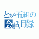 とある五組の会話目録（カオス）