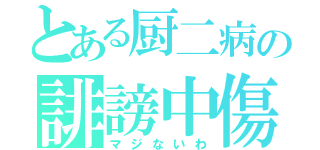 とある厨二病の誹謗中傷（マジないわ）