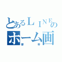 とあるＬＩＮＥ民のホーム画像（愛帝）