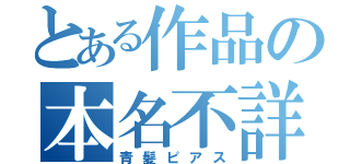 とある作品の本名不詳（青髪ピアス）