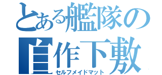 とある艦隊の自作下敷（セルフメイドマット）