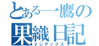 とある一鷹の果織日記（インデックス）