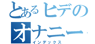 とあるヒデのオナニー（インデックス）