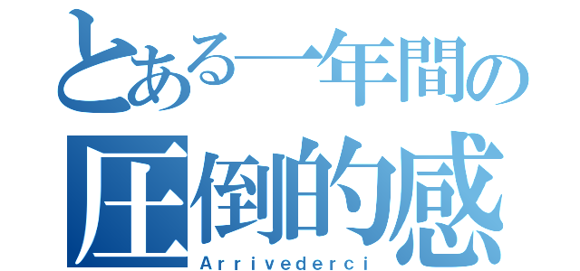 とある一年間の圧倒的感謝（Ａｒｒｉｖｅｄｅｒｃｉ）