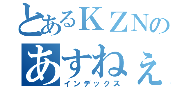 とあるＫＺＮのあすねぇ（インデックス）