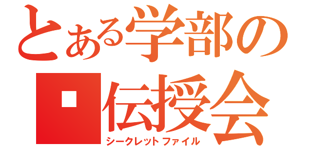 とある学部の㊙伝授会（シークレットファイル）