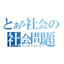 とある社会の社会問題（パソコンクイズ）