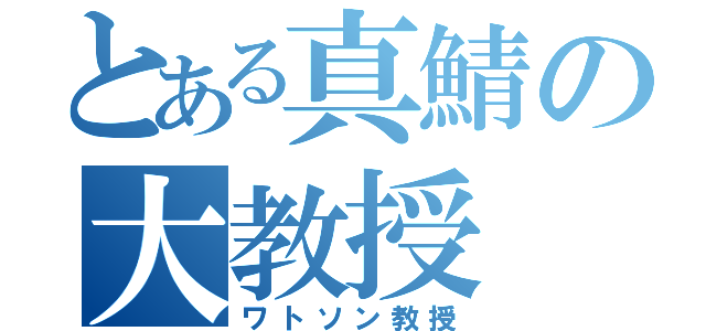 とある真鯖の大教授（ワトソン教授）