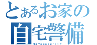 とあるお家の自宅警備員（ＨｏｍｅＳｅｃｕｒｉｔｙ）