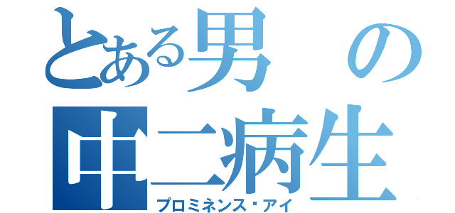 とある男の中二病生活（プロミネンス•アイ）