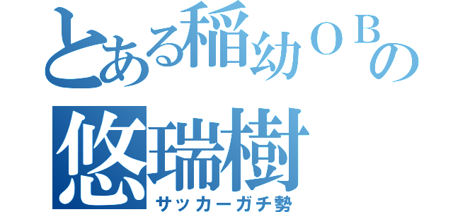 とある稲幼ＯＢの悠瑞樹（サッカーガチ勢）