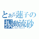 とある蓮子の振動流砂（ノイジーウェイブ）