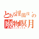 とある淫蕩沒屌の廢物暝月（インデックス）