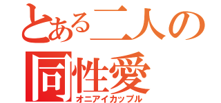 とある二人の同性愛（オニアイカップル）