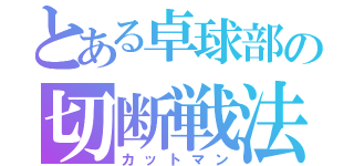 とある卓球部の切断戦法（カットマン）