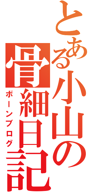 とある小山の骨細日記（ボーンブログ）