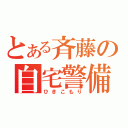 とある斉藤の自宅警備（ひきこもり）